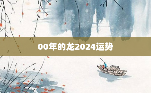 00年的龙2024运势