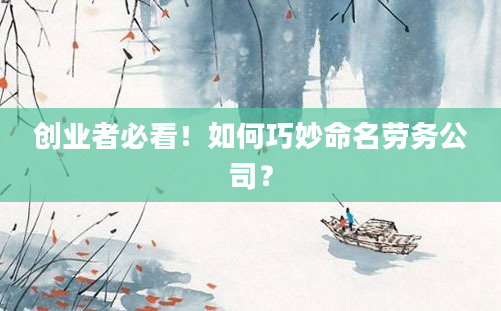 创业者必看！如何巧妙命名劳务公司？