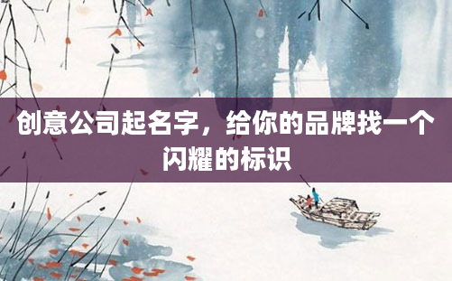 创意公司起名字，给你的品牌找一个闪耀的标识