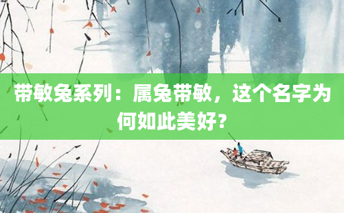 带敏兔系列：属兔带敏，这个名字为何如此美好？