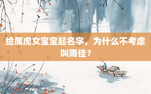 给属虎女宝宝起名字，为什么不考虑叫雨佳？