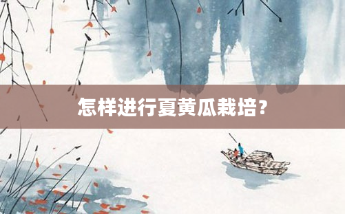 怎样进行夏黄瓜栽培？