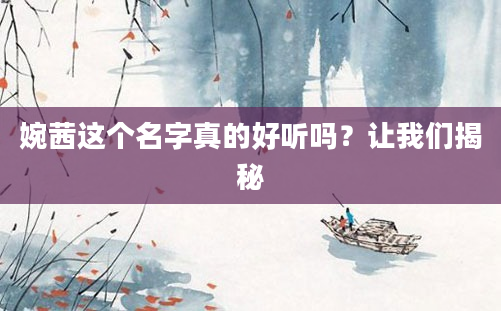 婉茜这个名字真的好听吗？让我们揭秘