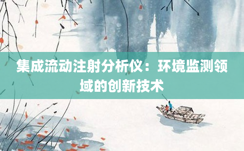 集成流动注射分析仪：环境监测领域的创新技术