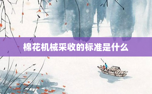 棉花机械采收的标准是什么