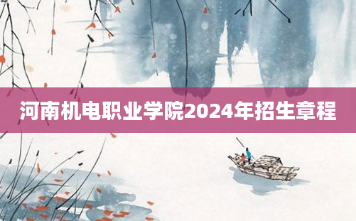 河南机电职业学院2024年招生章程