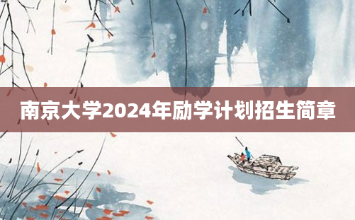 南京大学2024年励学计划招生简章