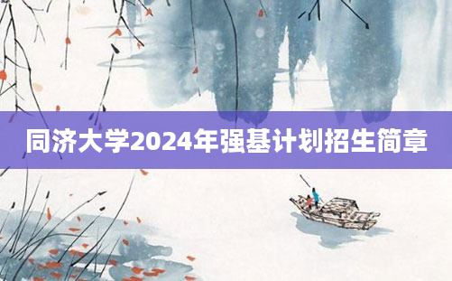 同济大学2024年强基计划招生简章