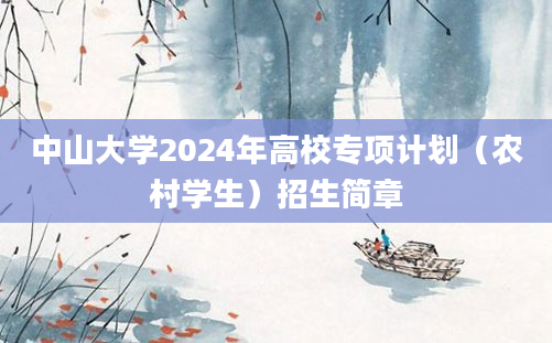 中山大学2024年高校专项计划（农村学生）招生简章