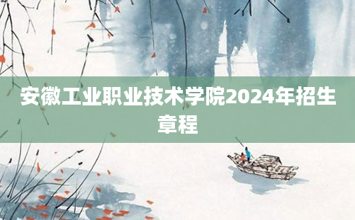 安徽工业职业技术学院2024年招生章程