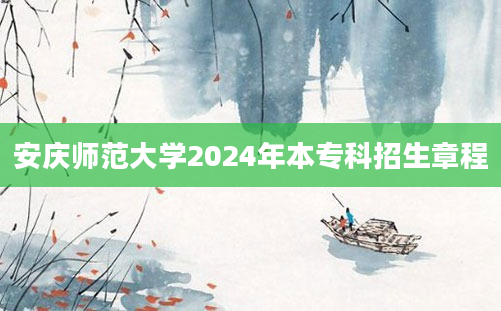 安庆师范大学2024年本专科招生章程