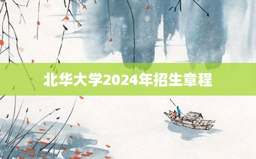 北华大学2024年招生章程