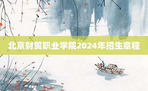 北京财贸职业学院2024年招生章程