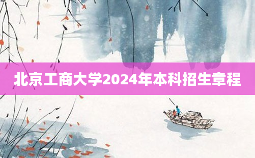 北京工商大学2024年本科招生章程