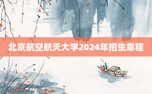 北京航空航天大学2024年招生章程