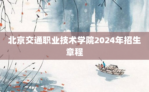 北京交通职业技术学院2024年招生章程