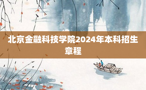 北京金融科技学院2024年本科招生章程