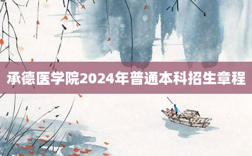 承德医学院2024年普通本科招生章程