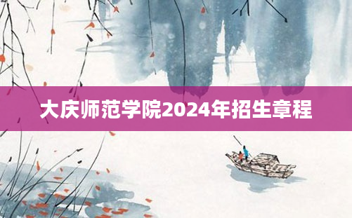 大庆师范学院2024年招生章程