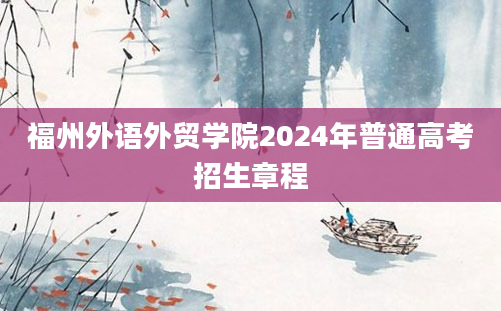 福州外语外贸学院2024年普通高考招生章程