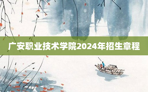 广安职业技术学院2024年招生章程