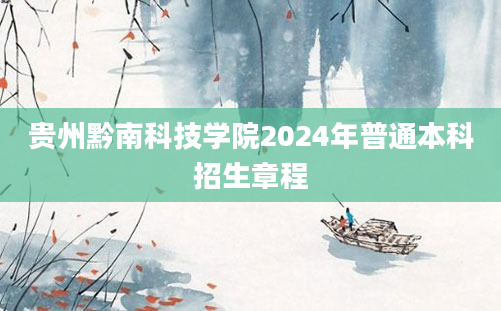 贵州黔南科技学院2024年普通本科招生章程