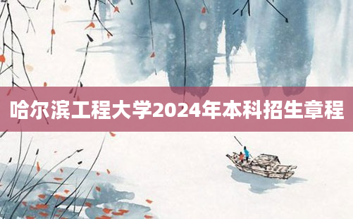 哈尔滨工程大学2024年本科招生章程