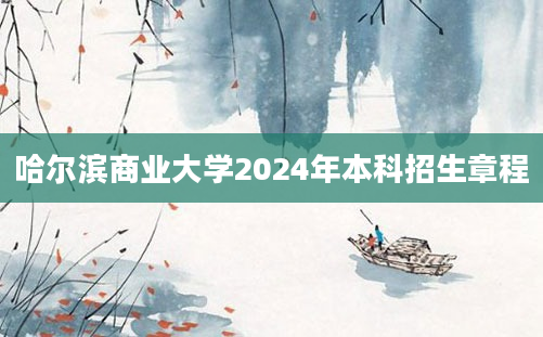 哈尔滨商业大学2024年本科招生章程