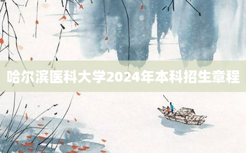 哈尔滨医科大学2024年本科招生章程