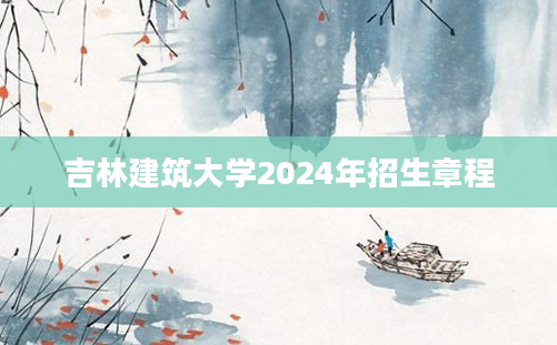 吉林建筑大学2024年招生章程