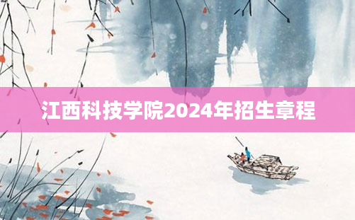 江西科技学院2024年招生章程