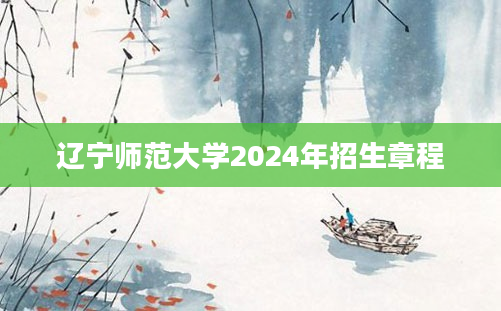 辽宁师范大学2024年招生章程