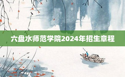 六盘水师范学院2024年招生章程