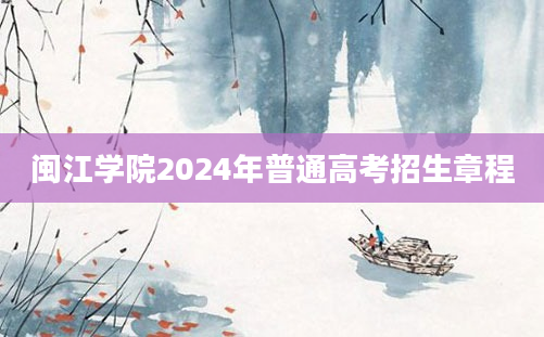 闽江学院2024年普通高考招生章程