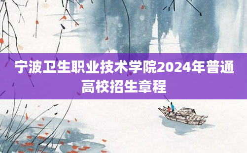 宁波卫生职业技术学院2024年普通高校招生章程