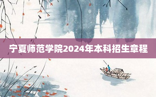 宁夏师范学院2024年本科招生章程