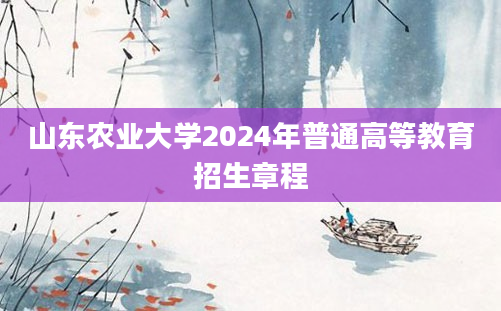 山东农业大学2024年普通高等教育招生章程