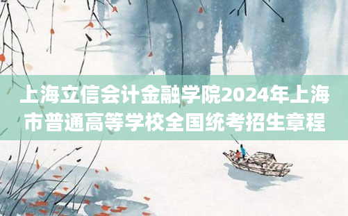 上海立信会计金融学院2024年上海市普通高等学校全国统考招生章程