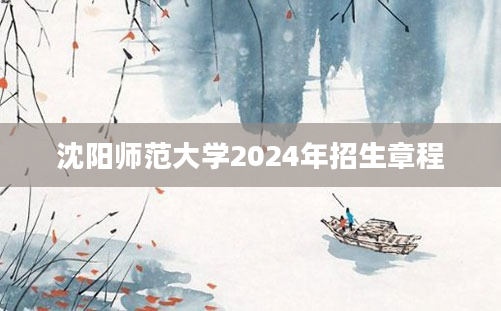 沈阳师范大学2024年招生章程