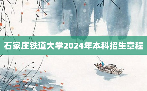 石家庄铁道大学2024年本科招生章程