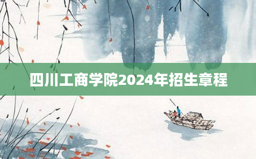 四川工商学院2024年招生章程