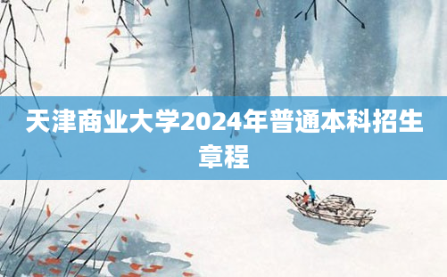 天津商业大学2024年普通本科招生章程