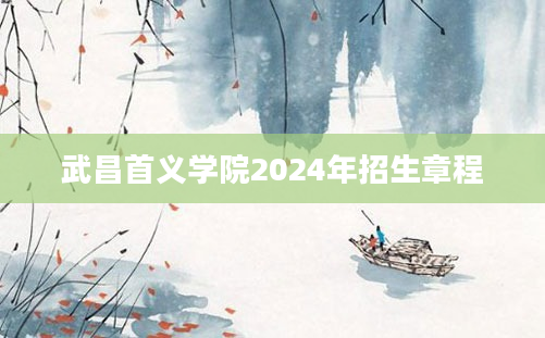 武昌首义学院2024年招生章程