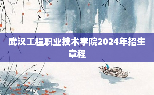 武汉工程职业技术学院2024年招生章程