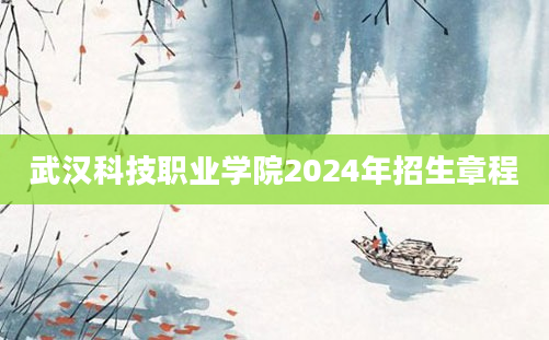 武汉科技职业学院2024年招生章程