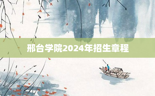 邢台学院2024年招生章程