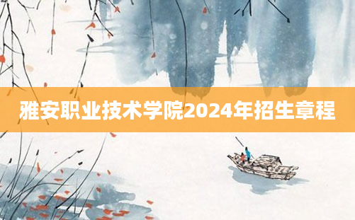 雅安职业技术学院2024年招生章程