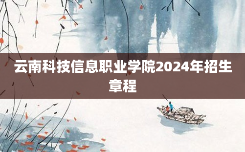 云南科技信息职业学院2024年招生章程