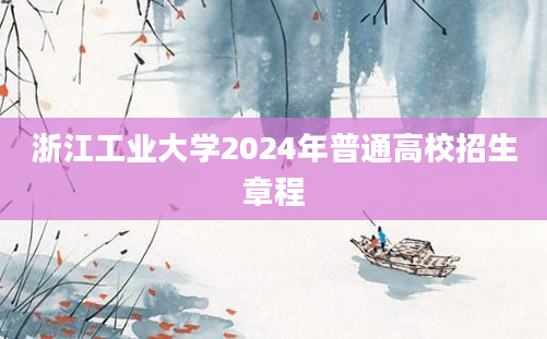 浙江工业大学2024年普通高校招生章程