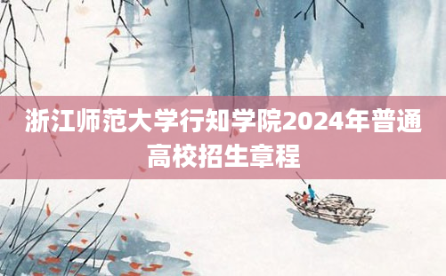 浙江师范大学行知学院2024年普通高校招生章程